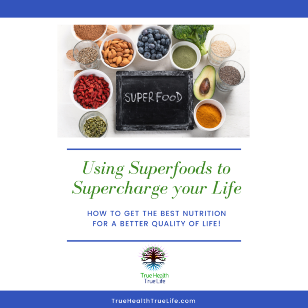 Using Superfoods to Supercharge Your Life - How to Get the Best Quality Nutrition for Better Quality of Life (eBook)